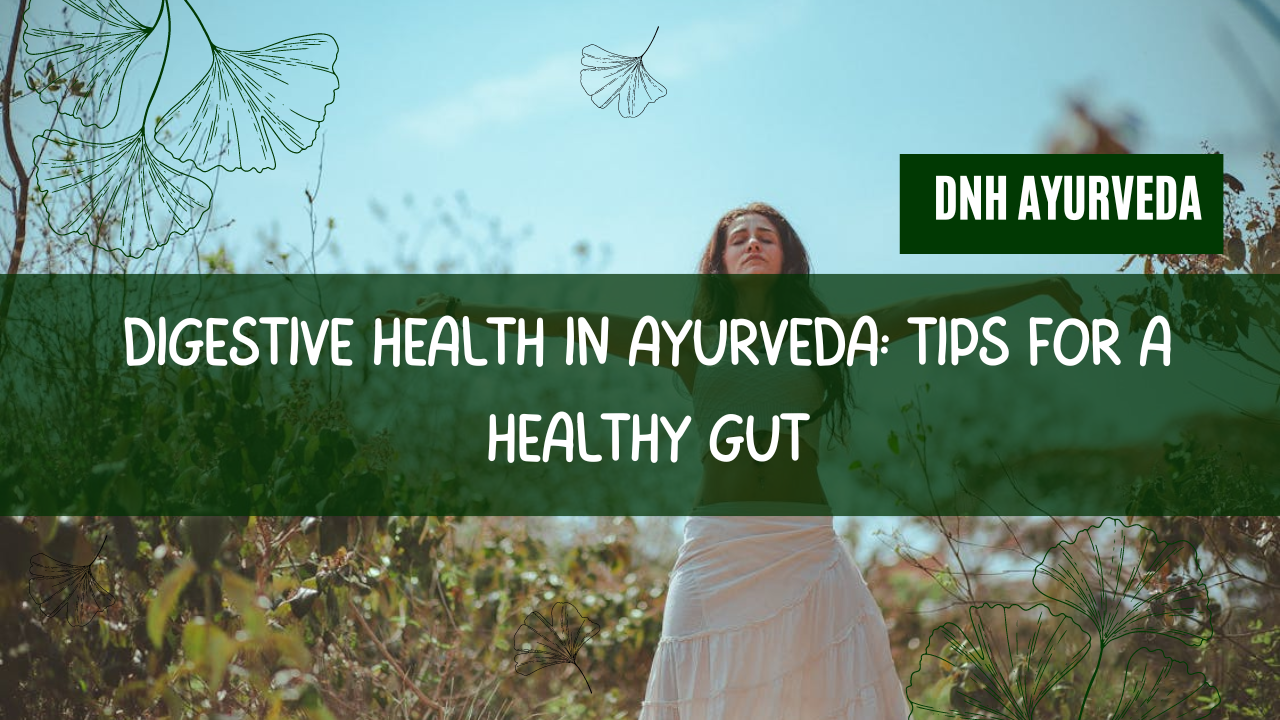 Digestive Health in Ayurveda: Tips for a Healthy Gut