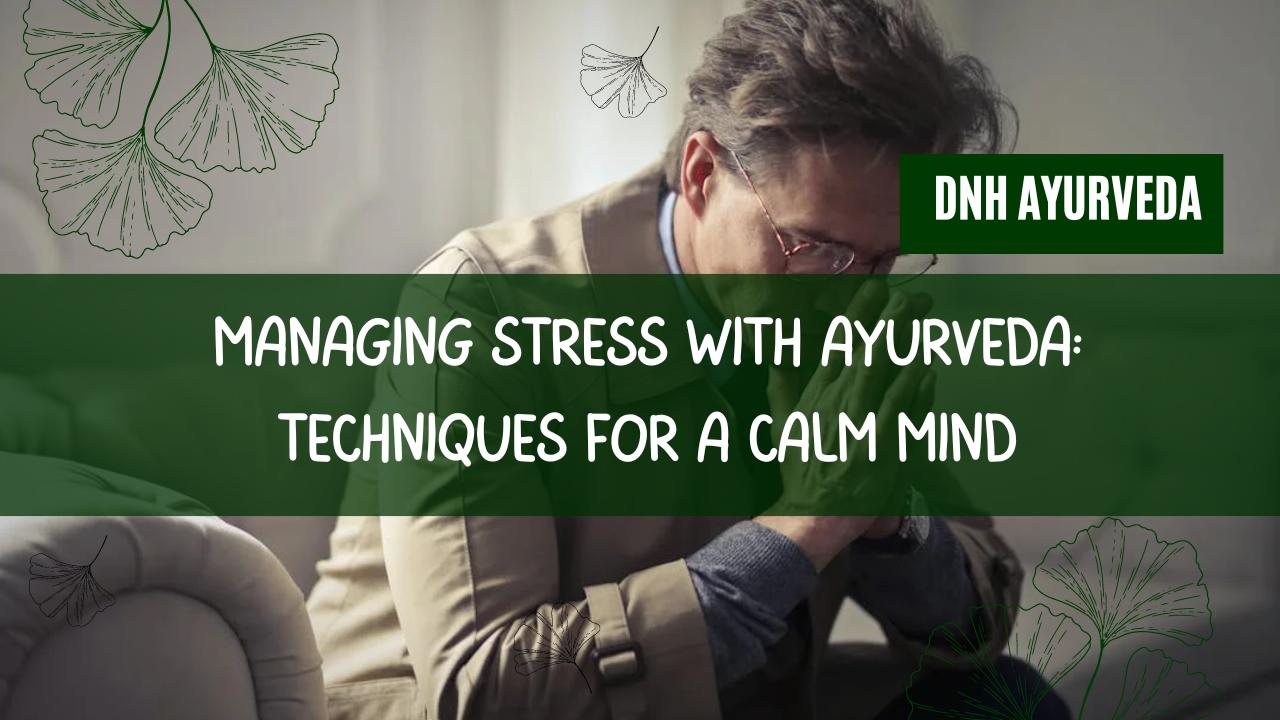 Managing Stress with Ayurveda: Techniques for a Calm Mind