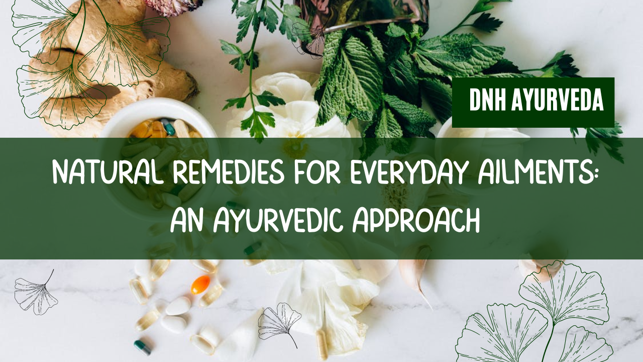 Natural Remedies for Everyday Ailments: An Ayurvedic Approach