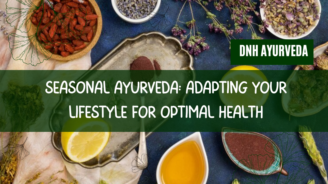 Seasonal Ayurveda: Adapting Your Lifestyle for Optimal Health