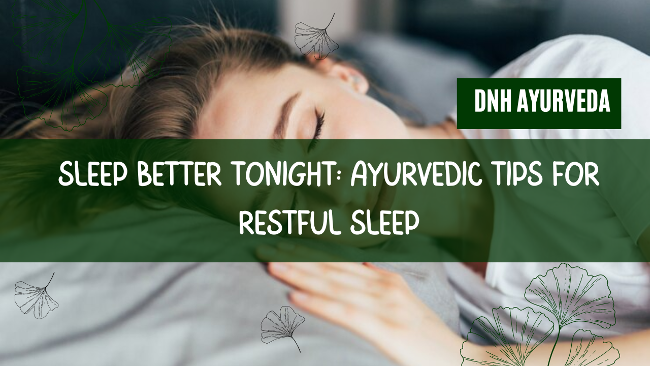 Sleep Better Tonight: Ayurvedic Tips for Restful Sleep